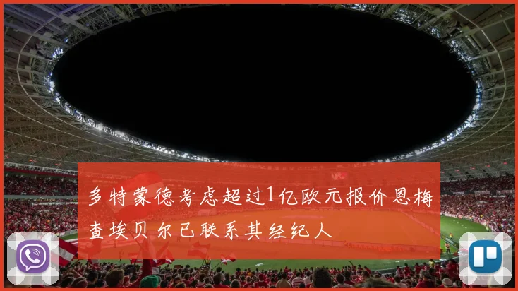 多特蒙德考虑超过1亿欧元报价恩梅查埃贝尔已联系其经纪人