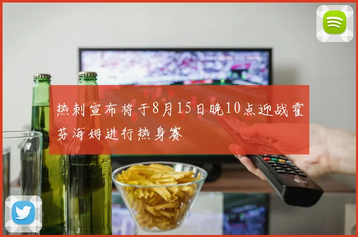 热刺宣布将于8月15日晚10点迎战霍芬海姆进行热身赛
